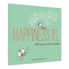 Happiness Is... 200 Ways To Be Creative